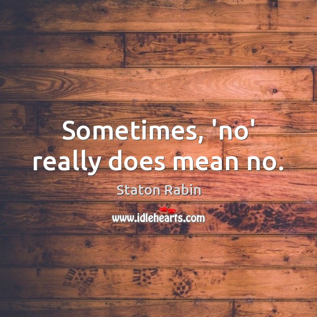 Sometimes, ‘no’ really does mean no. Staton Rabin Picture Quote