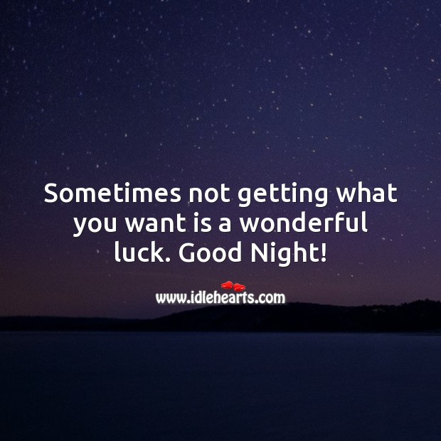 Sometimes not getting what you want is a wonderful luck. Good Night! Good Night Quotes Image