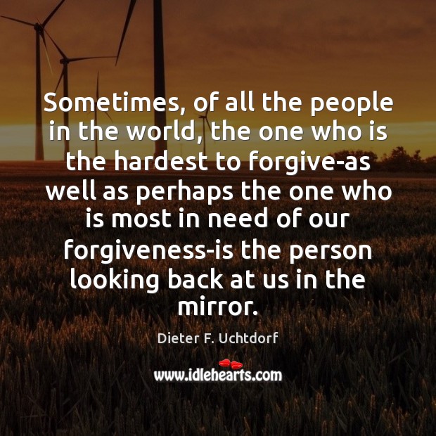 Sometimes, of all the people in the world, the one who is Dieter F. Uchtdorf Picture Quote