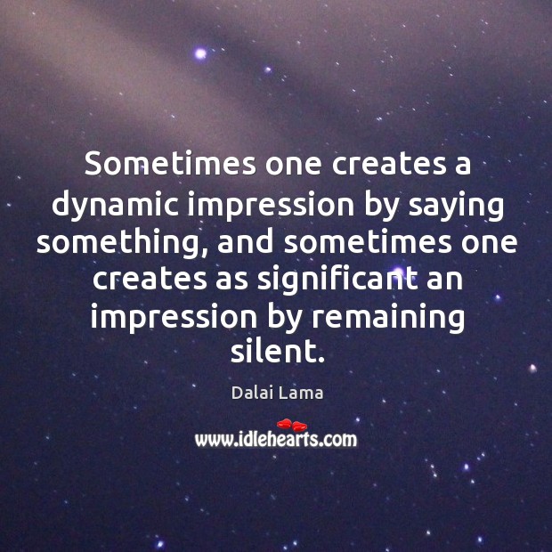 Sometimes one creates a dynamic impression by saying something Dalai Lama Picture Quote
