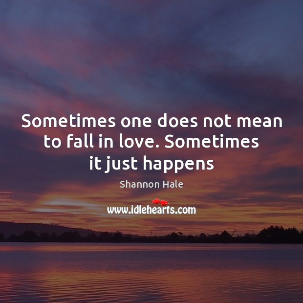 Sometimes one does not mean to fall in love. Sometimes it just happens Shannon Hale Picture Quote