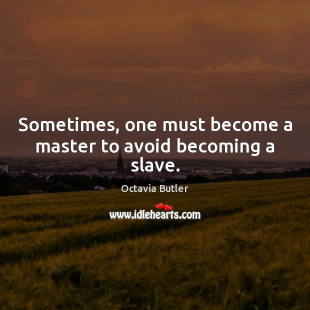 Sometimes, one must become a master to avoid becoming a slave. Octavia Butler Picture Quote