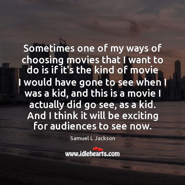 Sometimes one of my ways of choosing movies that I want to Samuel L Jackson Picture Quote