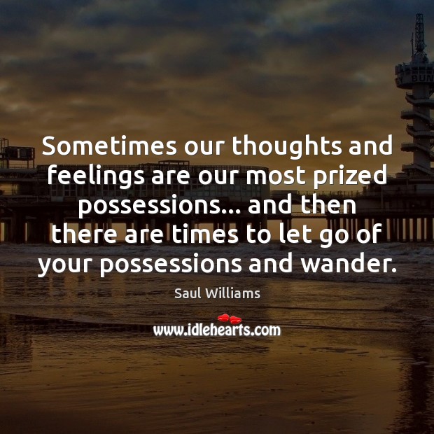 Sometimes our thoughts and feelings are our most prized possessions… and then Saul Williams Picture Quote