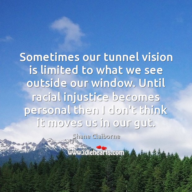 Sometimes our tunnel vision is limited to what we see outside our Shane Claiborne Picture Quote