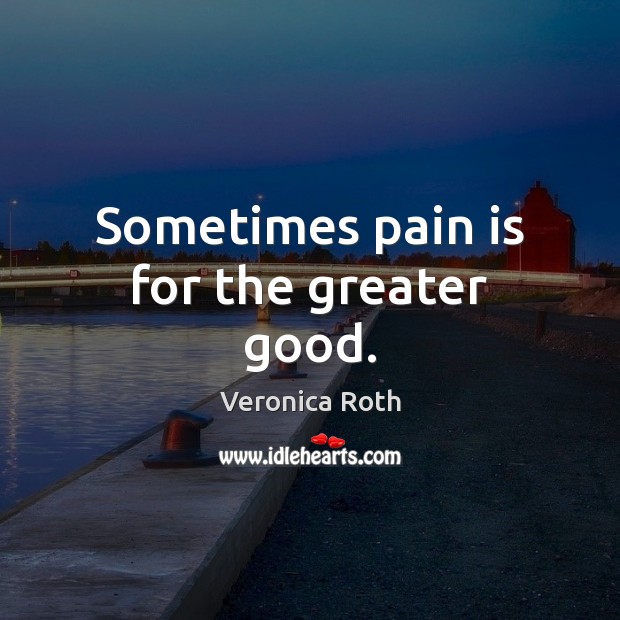 Sometimes pain is for the greater good. Pain Quotes Image