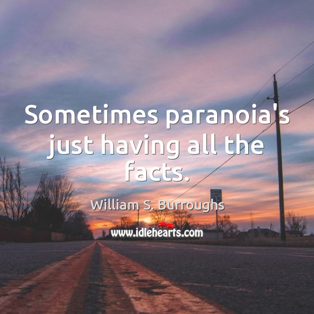 Sometimes paranoia’s just having all the facts. William S. Burroughs Picture Quote