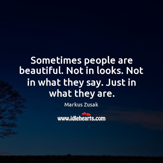 Sometimes people are beautiful. Not in looks. Not in what they say. Just in what they are. Image