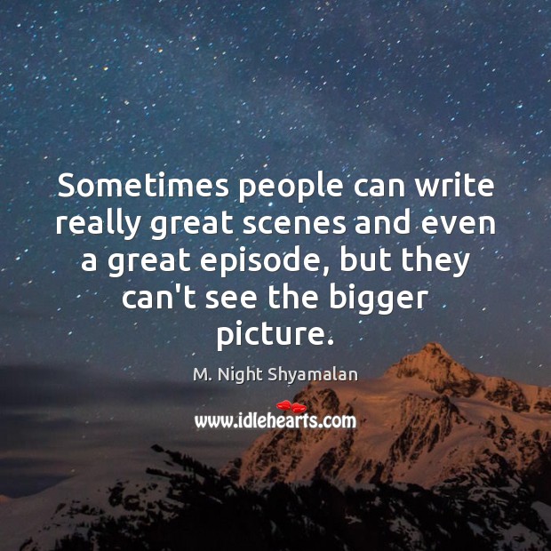 Sometimes people can write really great scenes and even a great episode, M. Night Shyamalan Picture Quote