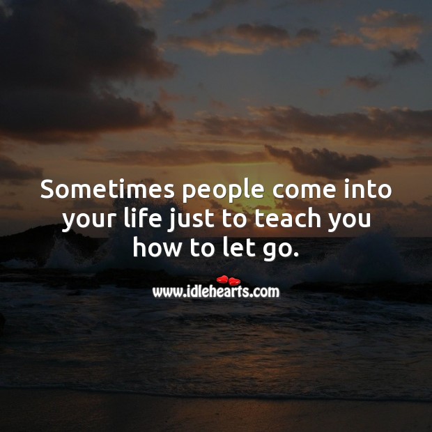 Sometimes people come into your life just to teach you how to let go. Let Go Quotes Image