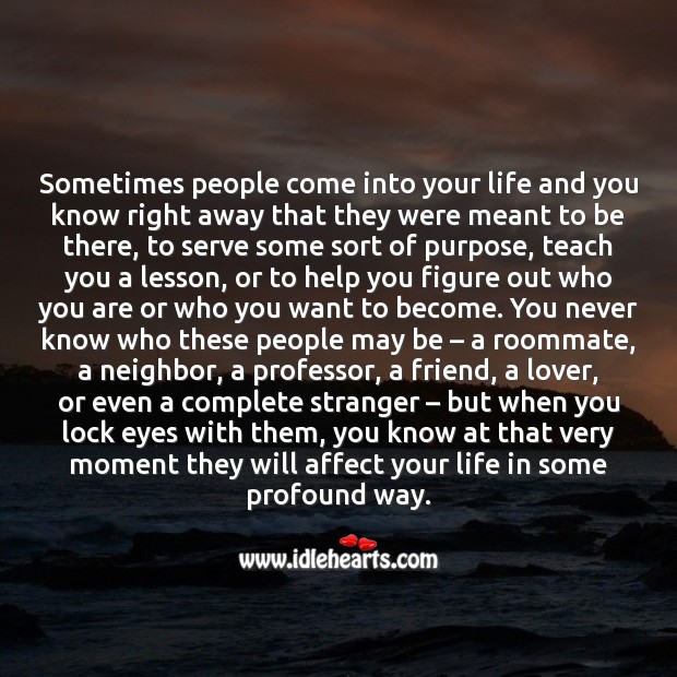 Sometimes people come into your life to help you figure out who you are or who you want to become. Image
