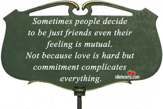 Sometimes people decide to be just friends. Love Is Quotes Image