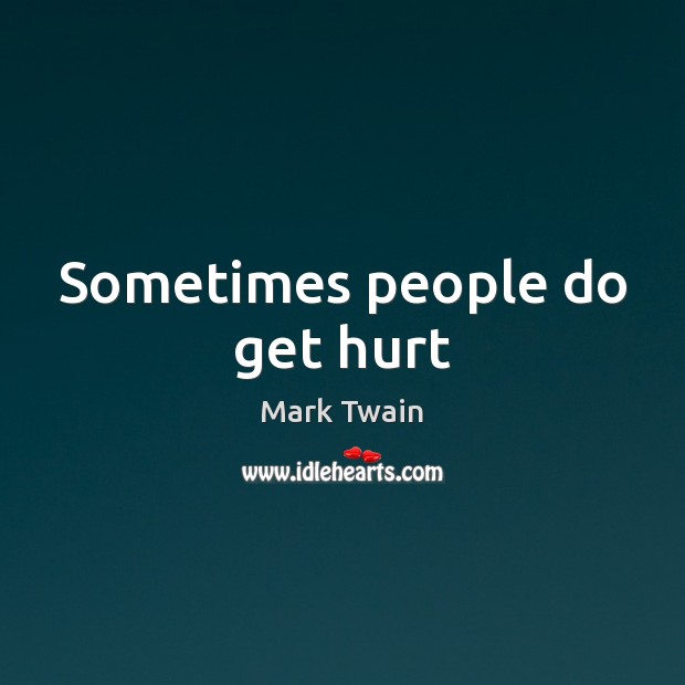 Sometimes people do get hurt Mark Twain Picture Quote