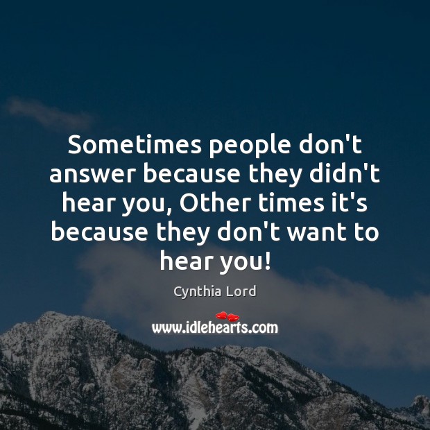 Sometimes people don’t answer because they didn’t hear you, Other times it’s Cynthia Lord Picture Quote