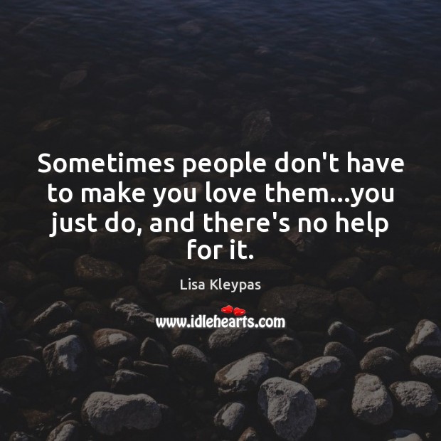 Sometimes people don’t have to make you love them…you just do, Lisa Kleypas Picture Quote