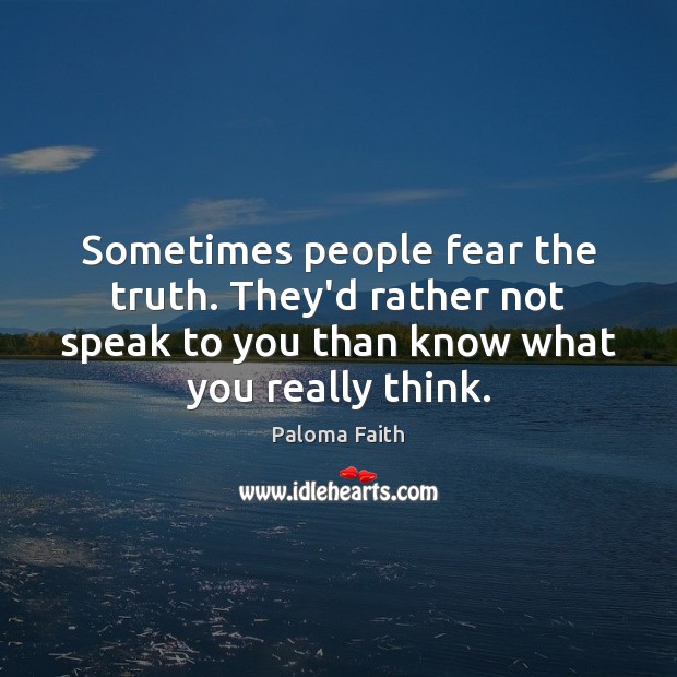Sometimes people fear the truth. They’d rather not speak to you than Image