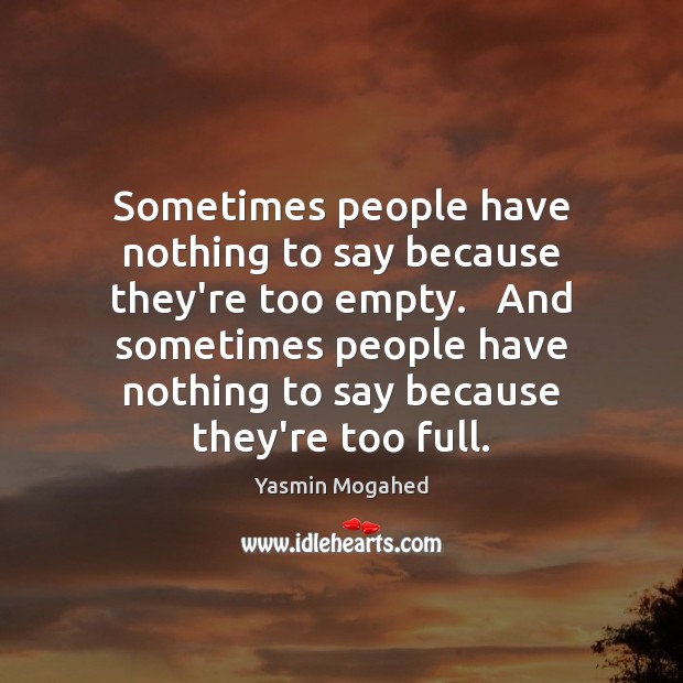 Sometimes people have nothing to say because they’re too empty.   And sometimes Yasmin Mogahed Picture Quote