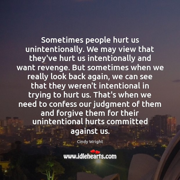 Sometimes people hurt us unintentionally. We may view that they’ve hurt us Cindy Wright Picture Quote
