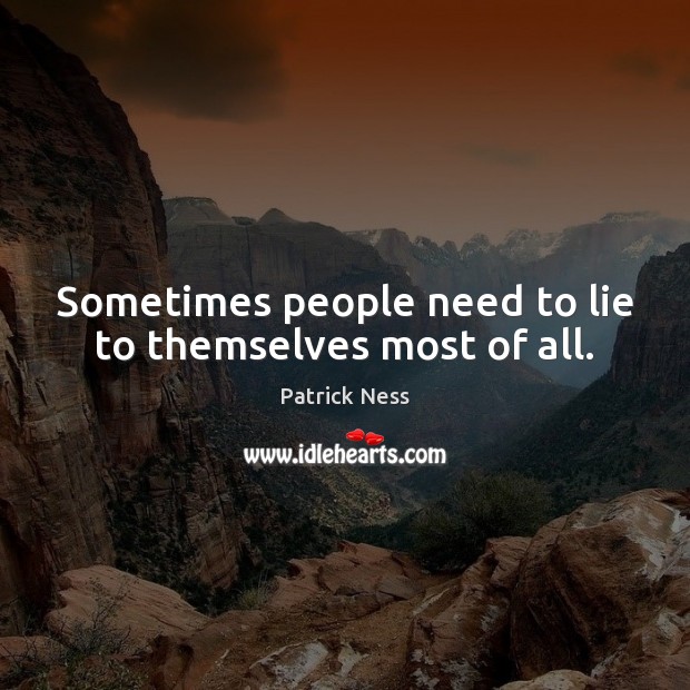 Sometimes people need to lie to themselves most of all. Patrick Ness Picture Quote