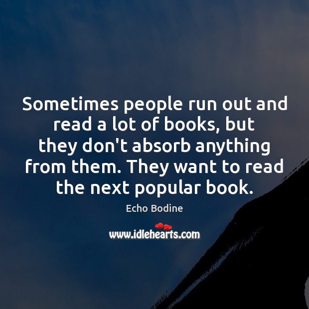 Sometimes people run out and read a lot of books, but they Image