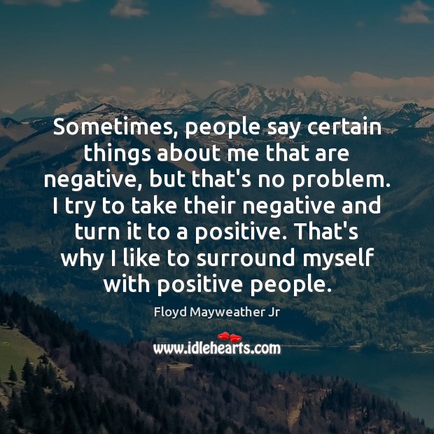 Sometimes, people say certain things about me that are negative, but that’s People Quotes Image