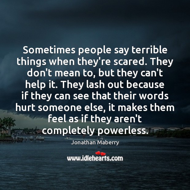 Sometimes people say terrible things when they’re scared. They don’t mean to, Jonathan Maberry Picture Quote