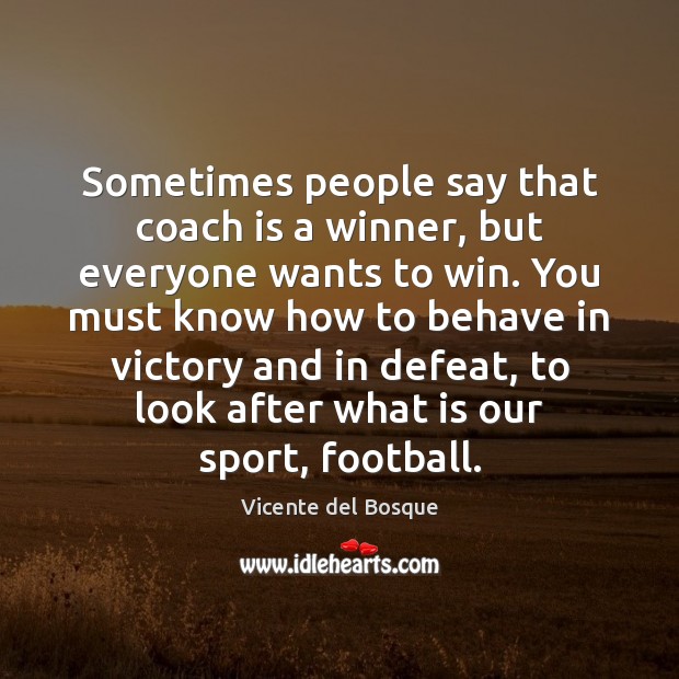 Sometimes people say that coach is a winner, but everyone wants to Football Quotes Image
