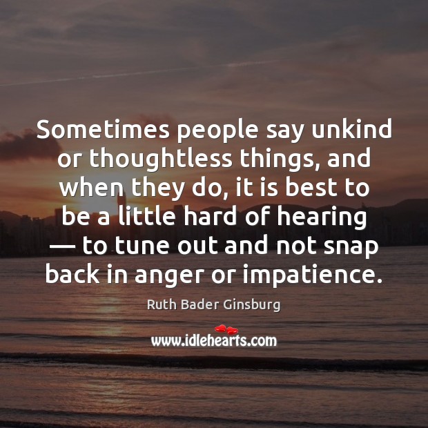 Sometimes people say unkind or thoughtless things, and when they do, it Ruth Bader Ginsburg Picture Quote