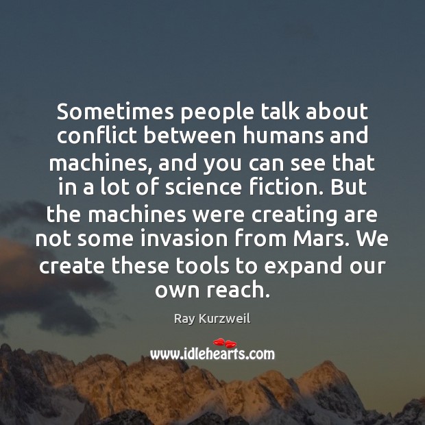 Sometimes people talk about conflict between humans and machines, and you can Ray Kurzweil Picture Quote