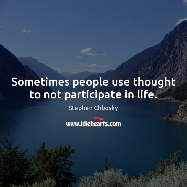 Sometimes people use thought to not participate in life. Stephen Chbosky Picture Quote