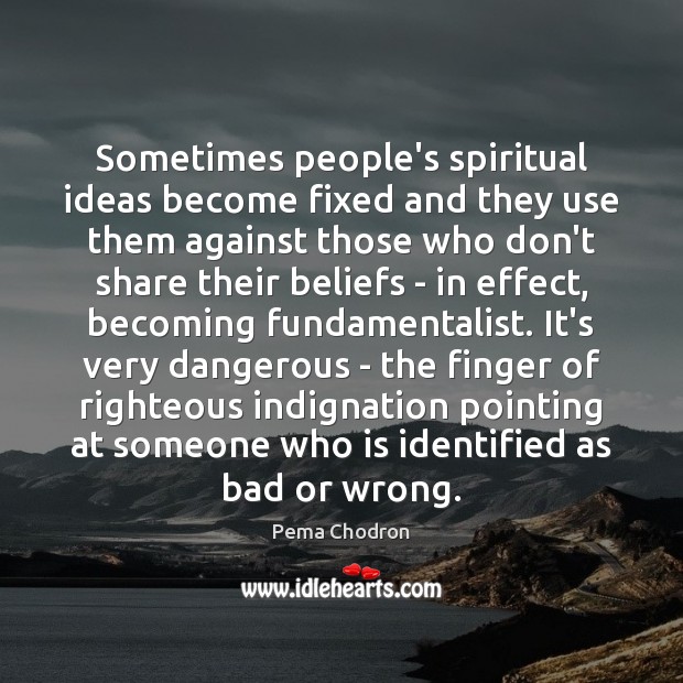 Sometimes people’s spiritual ideas become fixed and they use them against those Pema Chodron Picture Quote