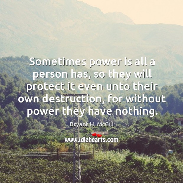 Sometimes power is all a person has, so they will protect it even unto their own destruction Image