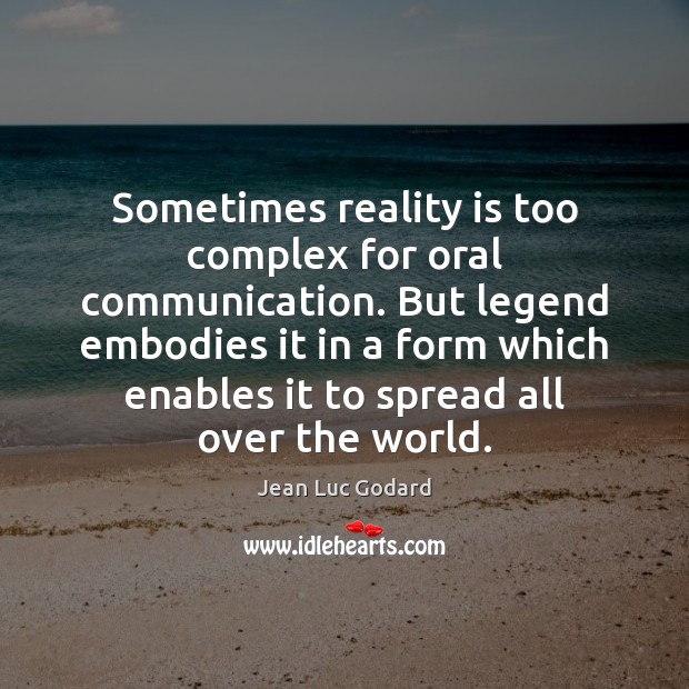 Sometimes reality is too complex for oral communication. But legend embodies it Jean Luc Godard Picture Quote
