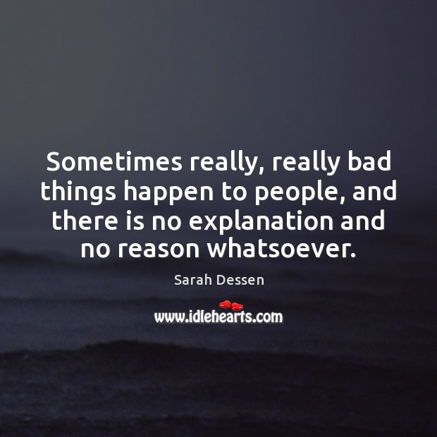 Sometimes really, really bad things happen to people, and there is no Sarah Dessen Picture Quote