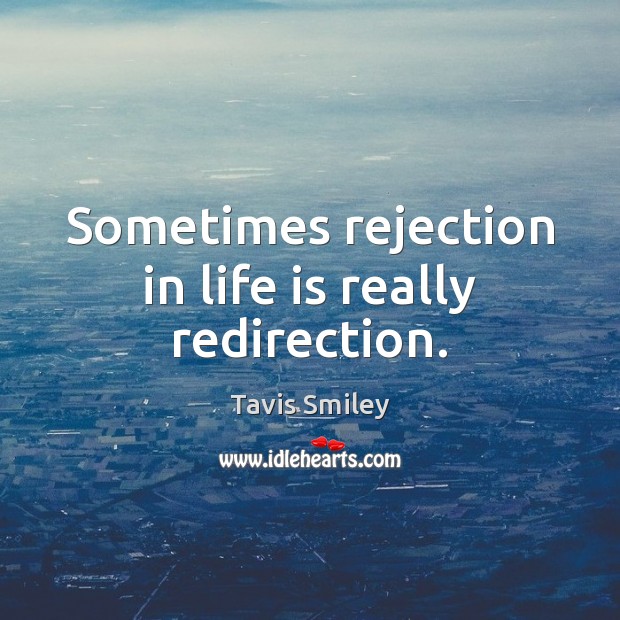 Sometimes rejection in life is really redirection. Tavis Smiley Picture Quote