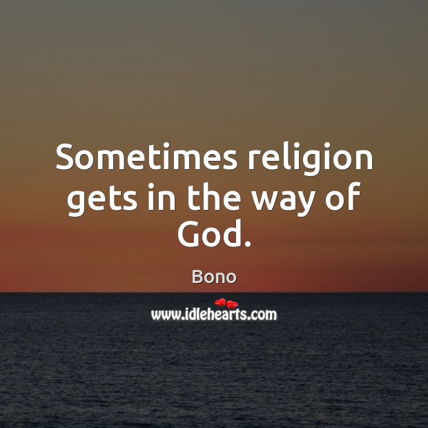Sometimes religion gets in the way of God. Image