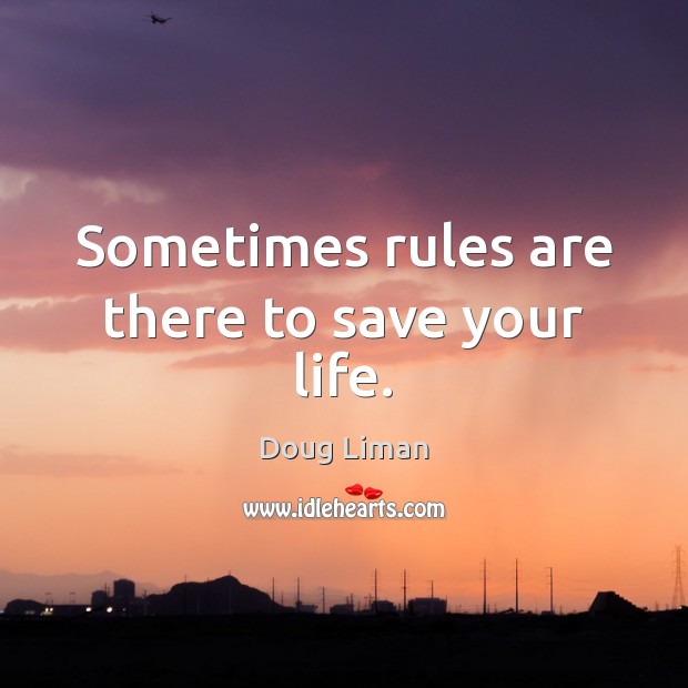 Sometimes rules are there to save your life. Doug Liman Picture Quote