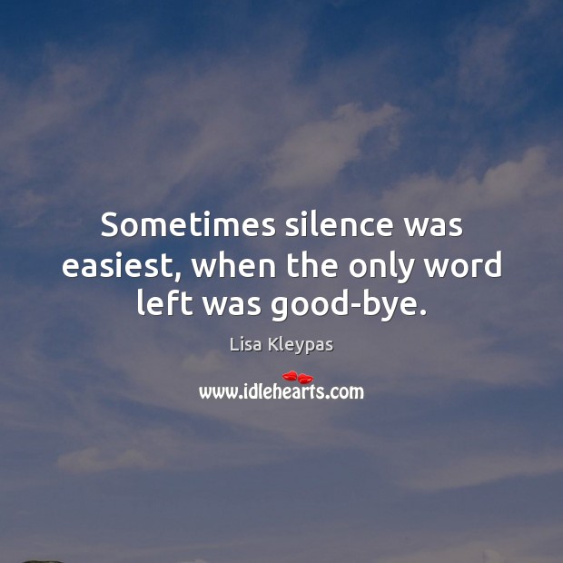 Sometimes silence was easiest, when the only word left was good-bye. Lisa Kleypas Picture Quote