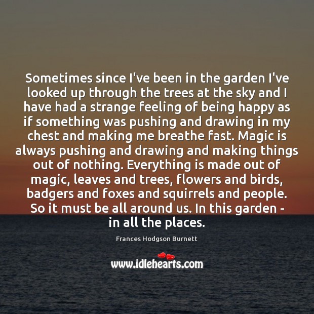 Sometimes since I’ve been in the garden I’ve looked up through the Frances Hodgson Burnett Picture Quote