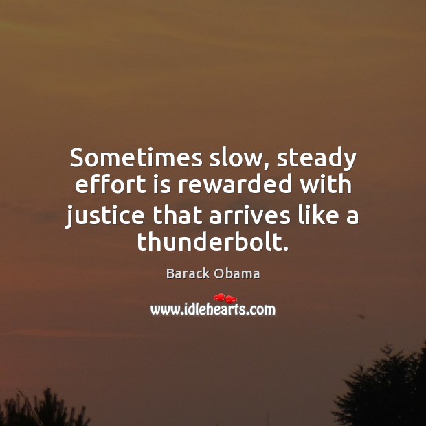 Sometimes slow, steady effort is rewarded with justice that arrives like a thunderbolt. Image