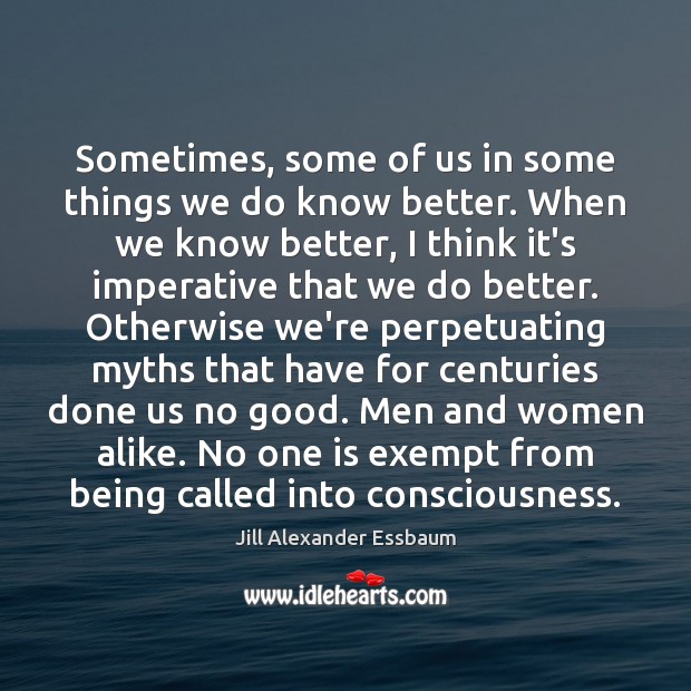 Sometimes, some of us in some things we do know better. When Jill Alexander Essbaum Picture Quote
