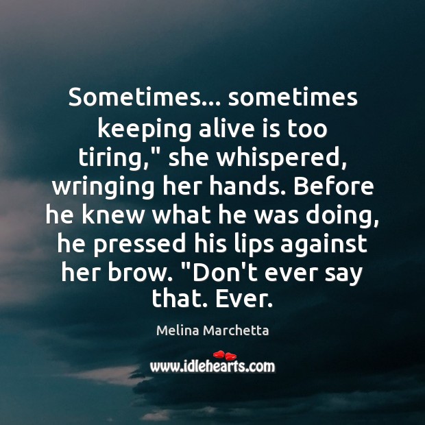 Sometimes… sometimes keeping alive is too tiring,” she whispered, wringing her hands. Image