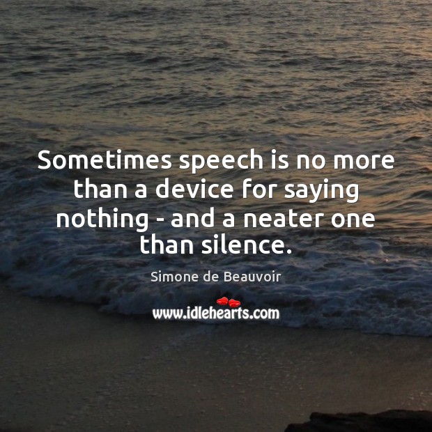 Sometimes speech is no more than a device for saying nothing – Simone de Beauvoir Picture Quote