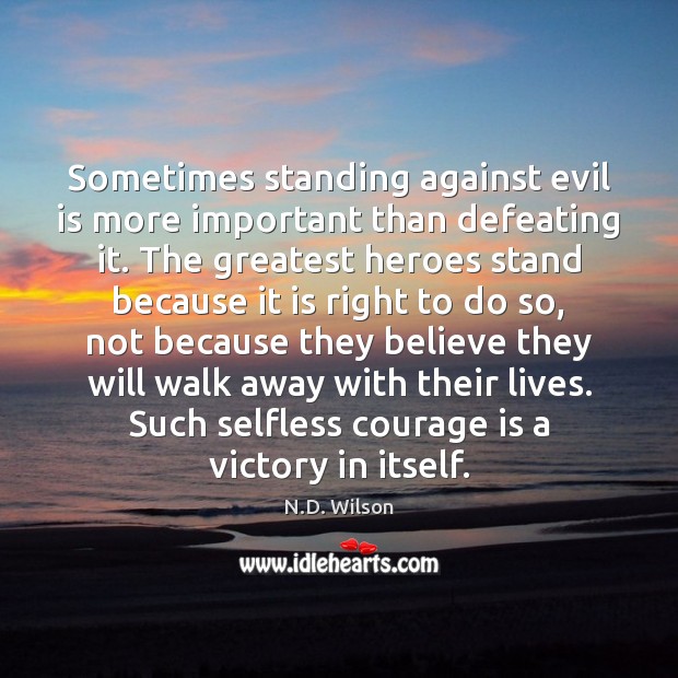 Sometimes standing against evil is more important than defeating it. The greatest Image