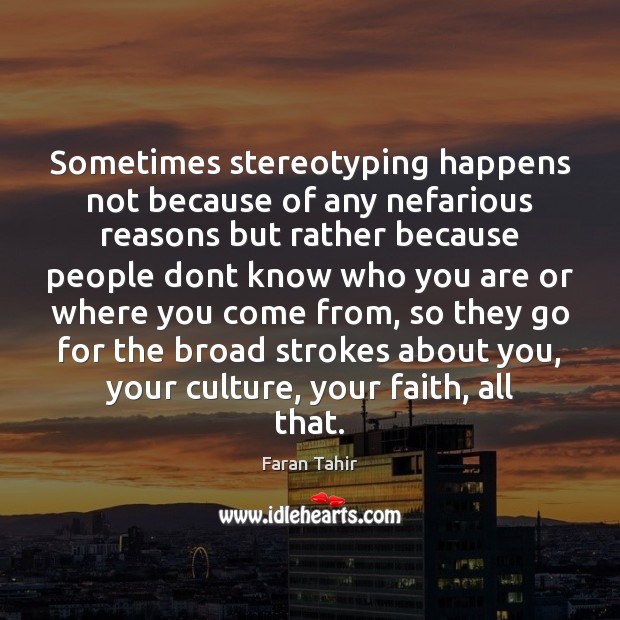 Sometimes stereotyping happens not because of any nefarious reasons but rather because Faran Tahir Picture Quote