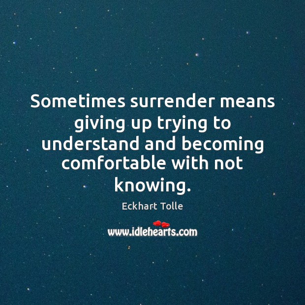Sometimes surrender means giving up trying to understand and becoming comfortable with Eckhart Tolle Picture Quote