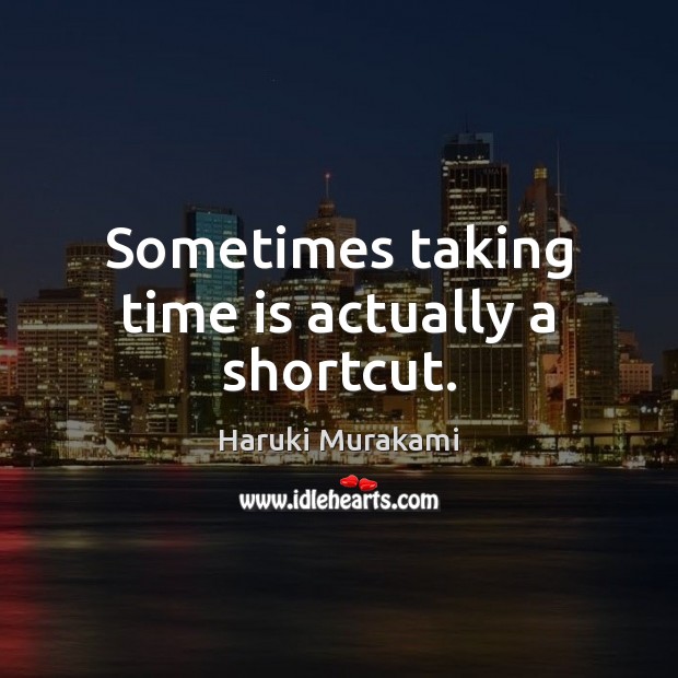 Sometimes taking time is actually a shortcut. Image