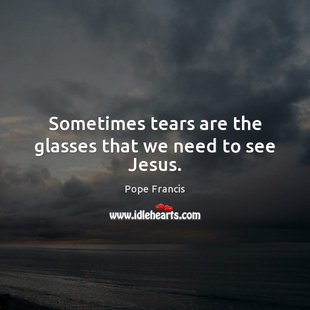 Sometimes tears are the glasses that we need to see Jesus. Image