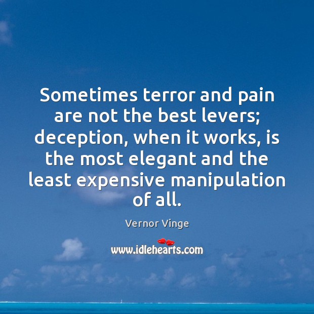Sometimes terror and pain are not the best levers; deception, when it Vernor Vinge Picture Quote