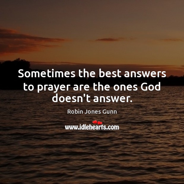 Sometimes the best answers to prayer are the ones God doesn’t answer. Robin Jones Gunn Picture Quote
